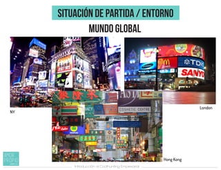 Introducción al Coolhunting Empresarial
SITUACIÓN DE PARTIDA / entorno
London
NY
Hong Kong
mundo global
 