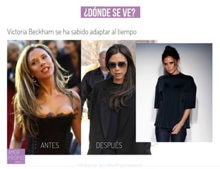 Introducción al Coolhunting Empresarial
Victoria Beckham se ha sabido adaptar al tiempo
ANTES DESPUÉS
¿DÓNDE SE VE?
 
