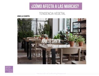 Introducción al Coolhunting Empresarial
¿CÓMO AFECTA A LAS MARCAS?
TENDENCIA VEGETAL
ANA LA SANTA
 