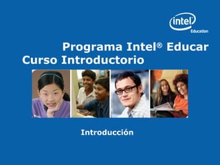 Programa Intel®
Educar
Curso Introductorio
Introducción
 