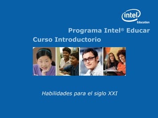 Programa Intel®
Educar
Curso Introductorio
Habilidades para el siglo XXI
 