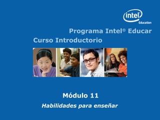 Programa Intel®
Educar
Curso Introductorio
Módulo 11
Habilidades para enseñar
 