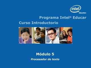Programa Intel®
Educar
Curso Introductorio
Módulo 5
Procesador de texto
 