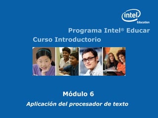Programa Intel®
Educar
Curso Introductorio
Módulo 6
Aplicación del procesador de texto
 