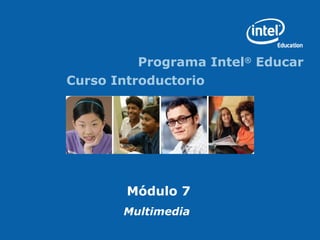 Programa Intel®
Educar
Curso Introductorio
Módulo 7
Multimedia
 
