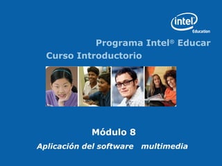 Programa Intel®
Educar
Curso Introductorio
Módulo 8
Aplicación del software multimedia
 