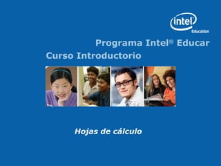 Programa Intel®
Educar
Curso Introductorio
Hojas de cálculo
 