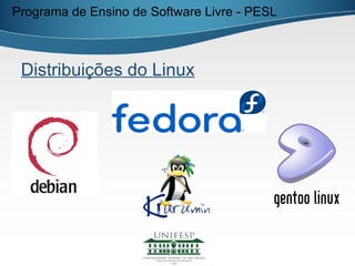 Programa de Ensino de Software Livre - PESL



 Distribuições do Linux
 