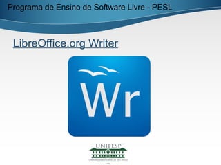 Programa de Ensino de Software Livre - PESL



 LibreOffice.org Writer
 