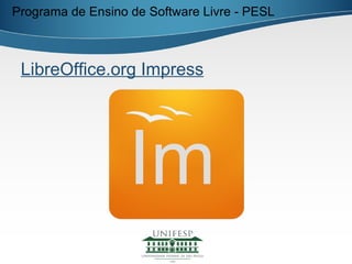 Programa de Ensino de Software Livre - PESL



 LibreOffice.org Impress
 