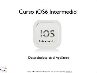 Curso iOS6 Intermedio




    Destacándose en el AppStore


  Copyright © 2012 AGBO Business Architecture S.L. Todos los derechos reservados. www.agbo.biz
 