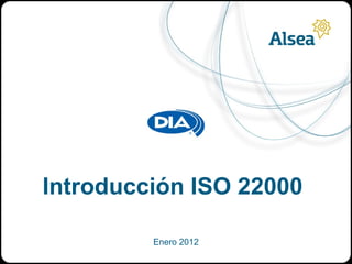 Introducción ISO 22000

         Enero 2012
 