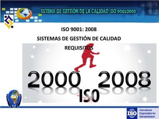 ISO 9001: 2008
SISTEMAS DE GESTIÓN DE CALIDAD
REQUISITOS
 