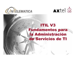 1
ITIL V3
Fundamentos para
la Administración
de Servicios de TI
 