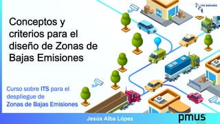 Jesús Alba López
Curso sobre ITS para el
despliegue de
Zonas de Bajas Emisiones
 