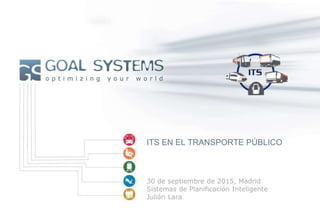 ITS EN EL TRANSPORTE PÚBLICO
30 de septiembre de 2015, Madrid
Sistemas de Planificación Inteligente
Julián Lara
 