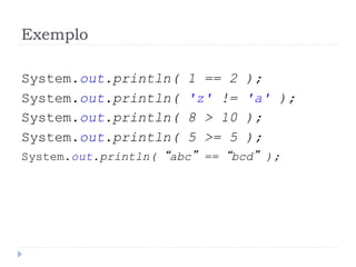 Exemplo

System.out.println(    1 == 2   );
System.out.println(    'z' !=   'a' );
System.out.println(    8 > 10   );
Syst...
