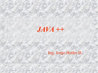 JAVA ++
Ing. Jorge Butler B.
 