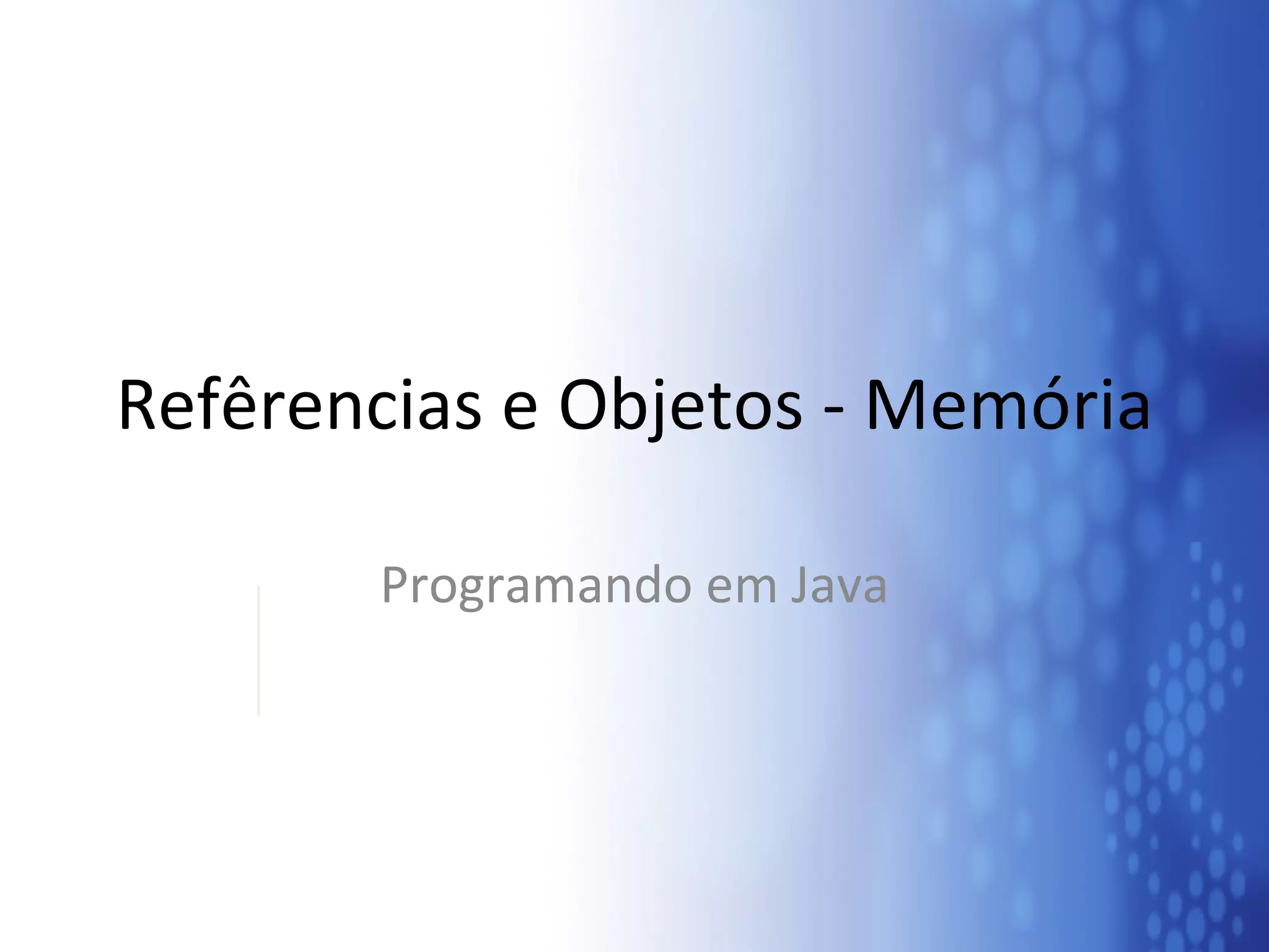 Refêrencias e Objetos - Memória Programando em Java 