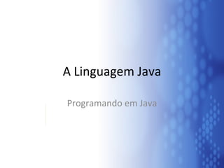 A Linguagem Java Programando em Java 