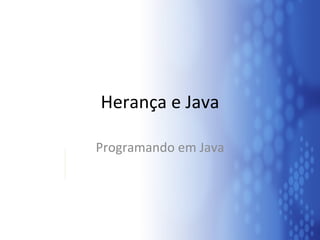 Herança e Java Programando em Java 