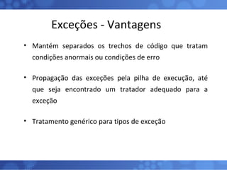Exceções - Vantagens <ul><li>Mantém separados os trechos de código que tratam condições anormais ou condições de erro </li...