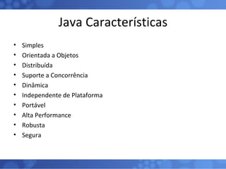 Java Características <ul><li>Simples </li></ul><ul><li>Orientada a Objetos </li></ul><ul><li>Distribuída </li></ul><ul><li...