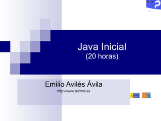 Java Inicial (20 horas) Emilio Avilés Ávila http://www.techmi.es 