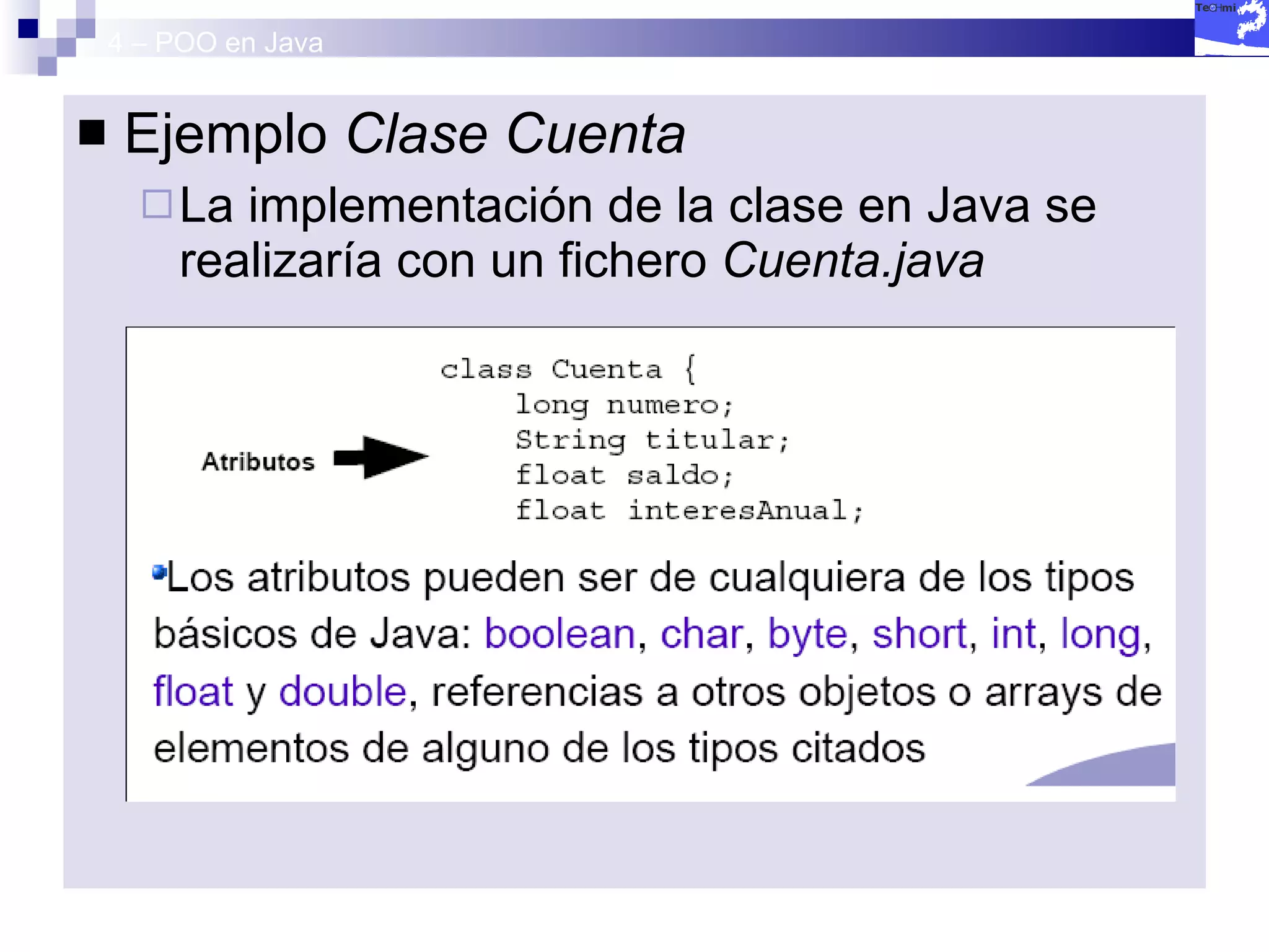 4 – POO en Java Ejemplo  Clase Cuenta La implementación de la clase en Java se realizaría con un fichero  Cuenta.java 