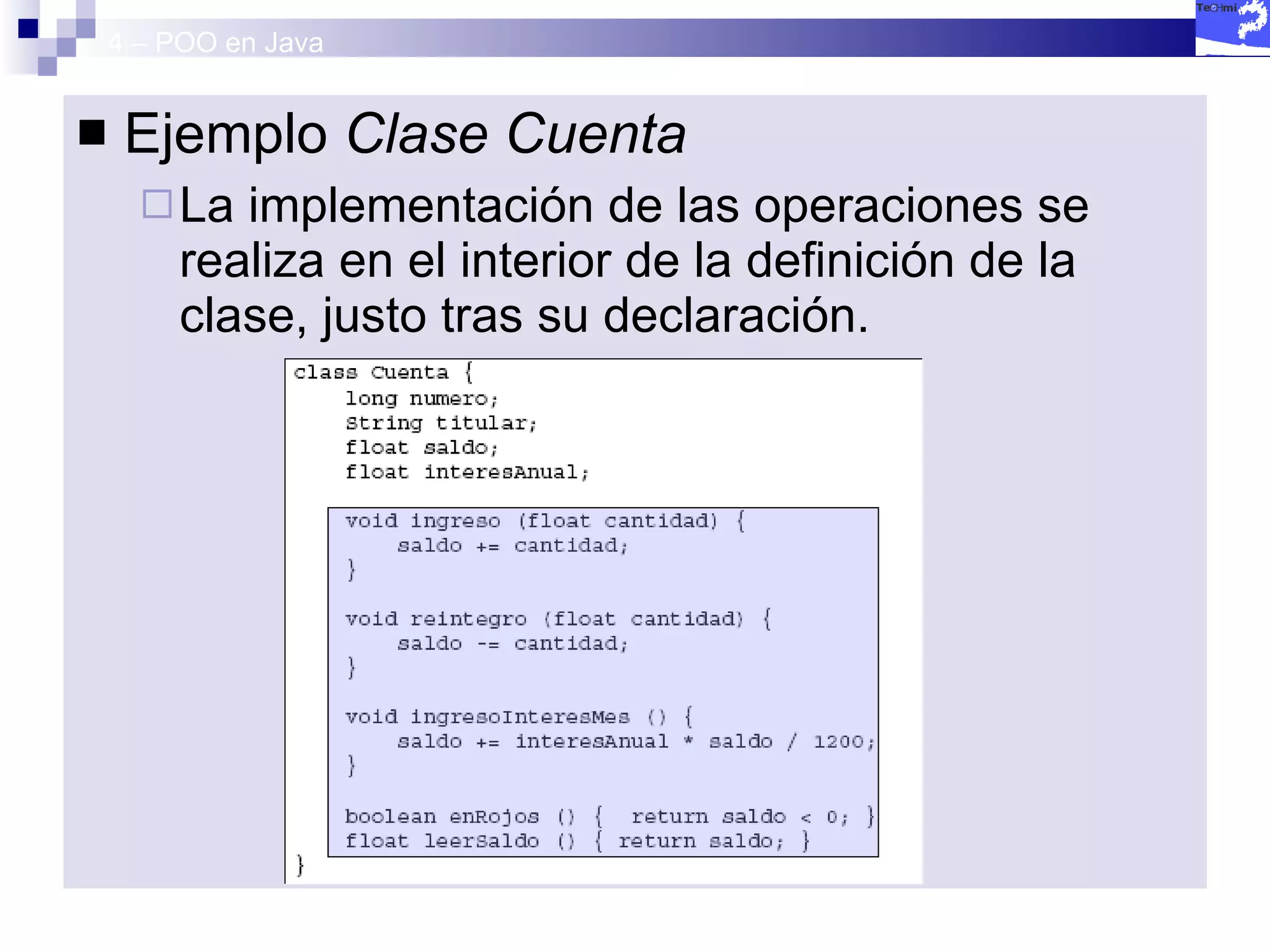 4 – POO en Java Ejemplo  Clase Cuenta La implementación de las operaciones se realiza en el interior de la definición de la clase, justo tras su declaración. 