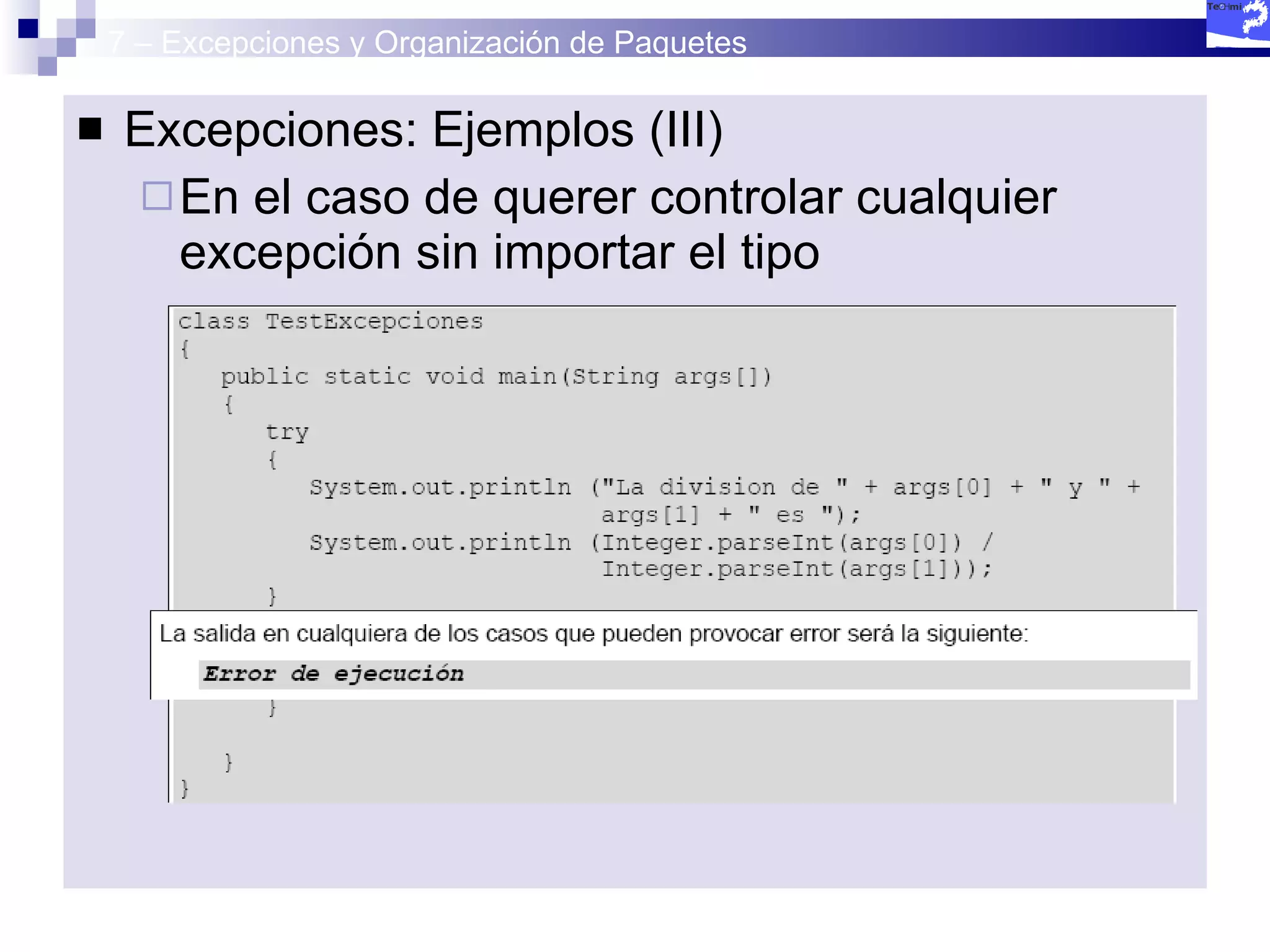 7 – Excepciones y Organización de Paquetes Excepciones: Ejemplos (III) En el caso de querer controlar cualquier excepción sin importar el tipo 