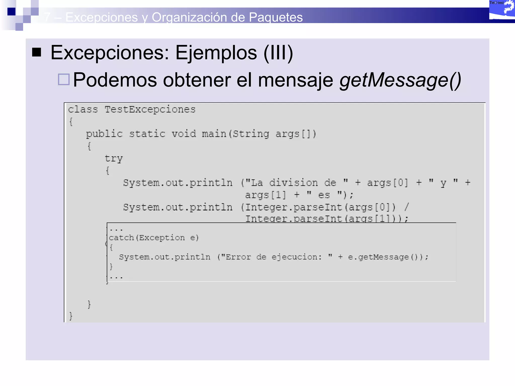 7 – Excepciones y Organización de Paquetes Excepciones: Ejemplos (III) Podemos obtener el mensaje  getMessage() 