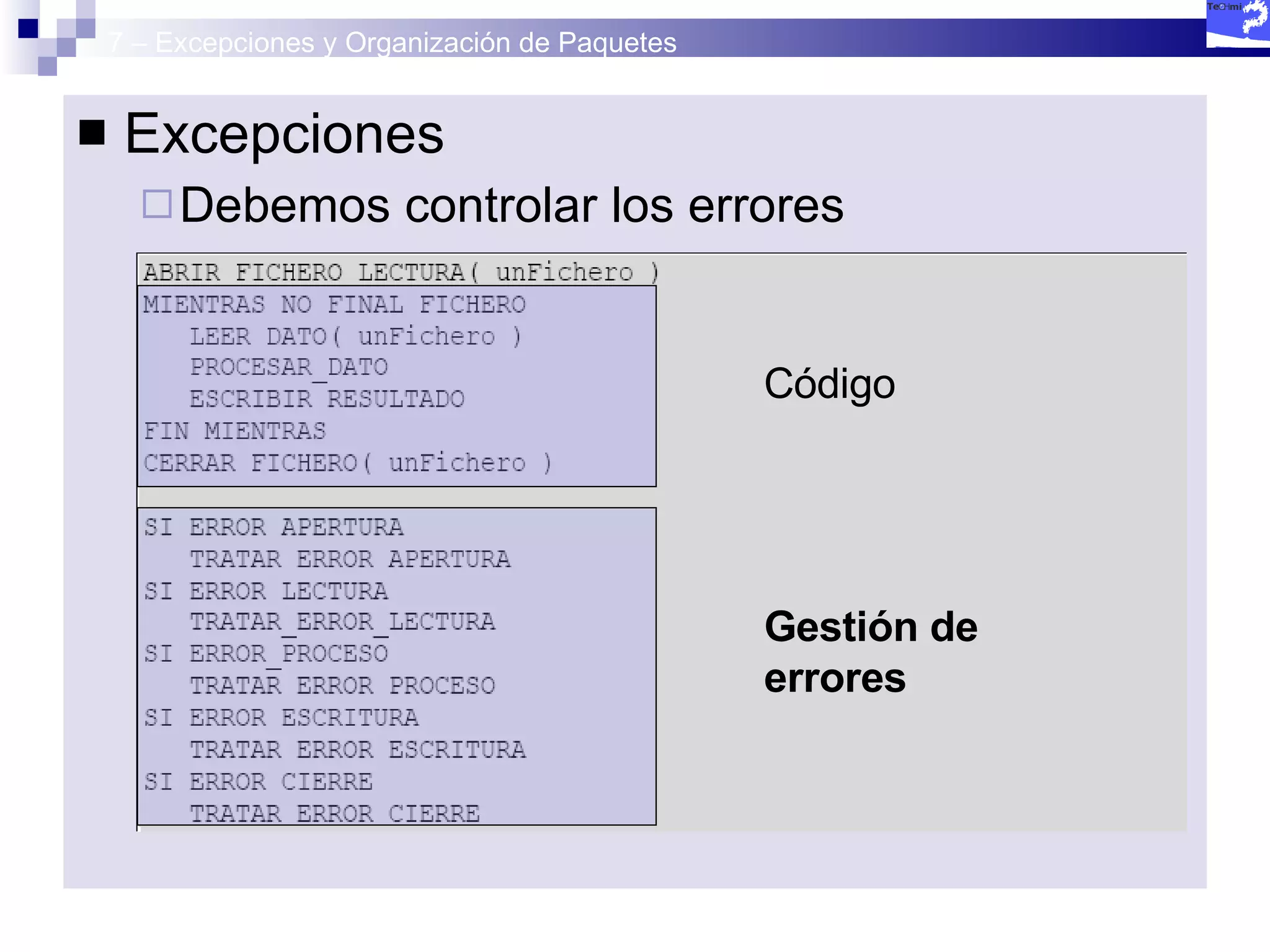 7 – Excepciones y Organización de Paquetes Excepciones Debemos controlar los errores  Mezcla código con Errores Código Gestión de errores 
