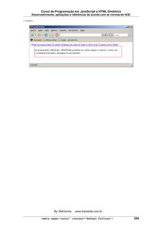 Curso de Programação em JavaScript e HTML Dinâmico
Desenvolvimento, aplicações e referências de acordo com as normas do W3C
</html>
<meta name="autor" content="Rafael Feitosa"> 204
By: MaOzinha www.therebels.com.br
 