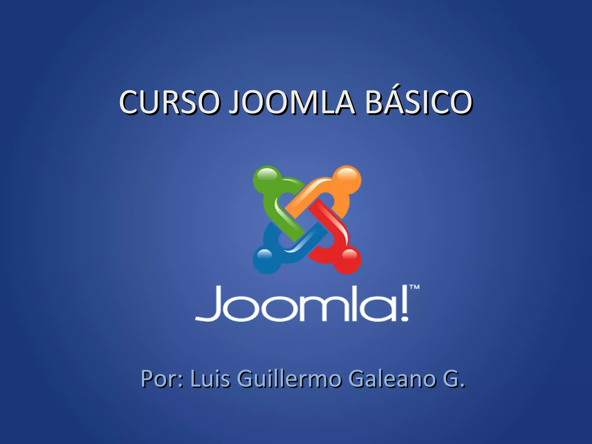 CURSO JOOMLA BÁSICO




 Por: Luis Guillermo Galeano G.
 