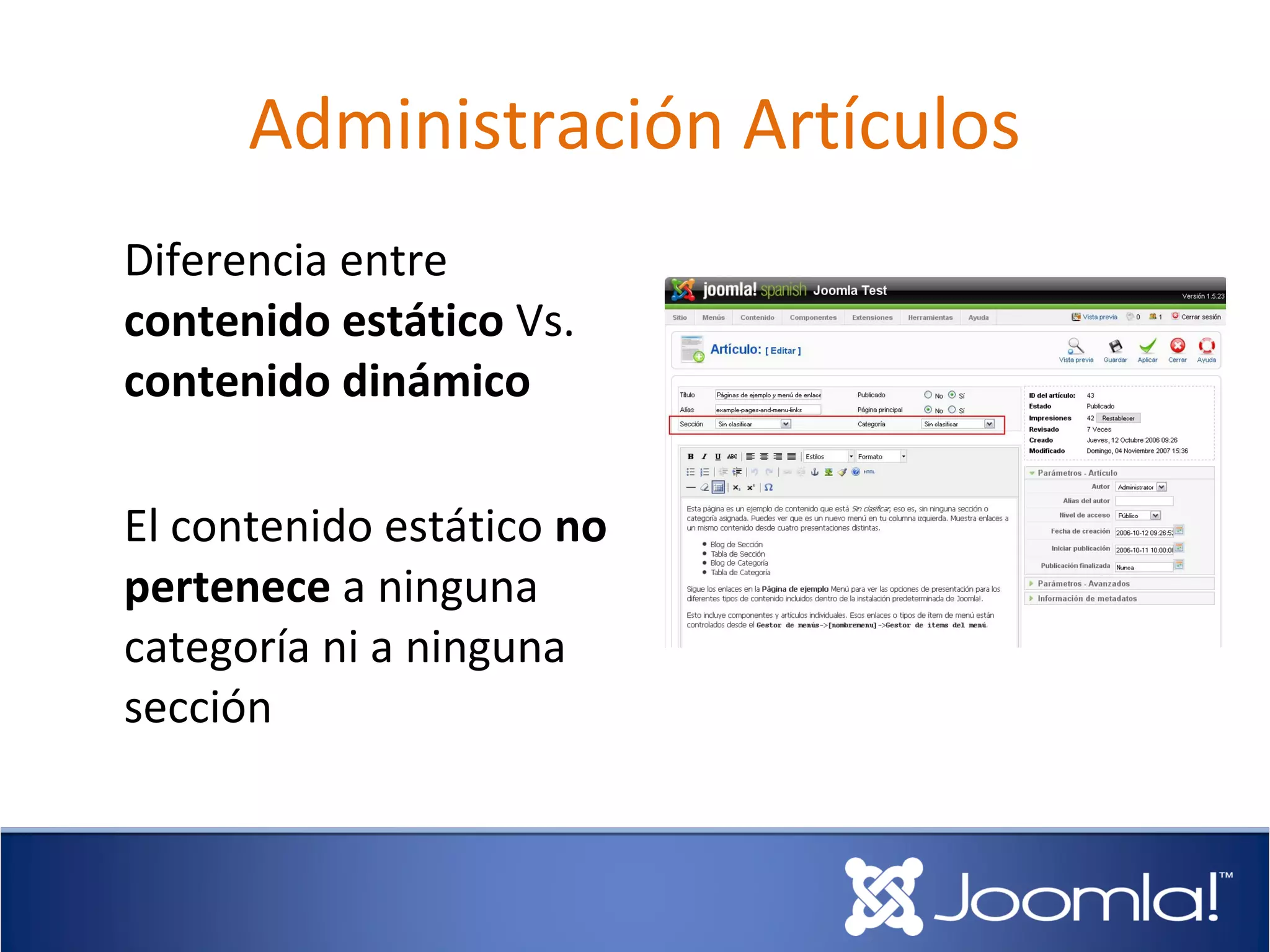 Administración Artículos
Diferencia entre
contenido estático Vs.
contenido dinámico

El contenido estático no
pertenece a ninguna
categoría ni a ninguna
sección
 