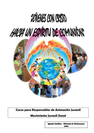 Curso para Responsables de Animación Juvenil
         Movimiento Juvenil Zonal

                     Iglesia Católica - Diócesis de Chulucanas
                                        2009                     1
 