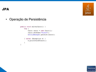 JPA
• Operação de Persistência
 