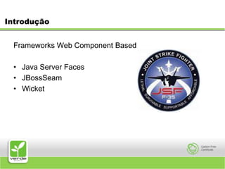 IntroduçãoFrameworks Web Component BasedJava Server FacesJBossSeamWicket