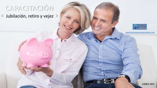 CDMX 2023
www.finanzaspersonalesmexico.com
CAPACITACIÓN
≺ Jubilación, retiro y vejez ≻
 