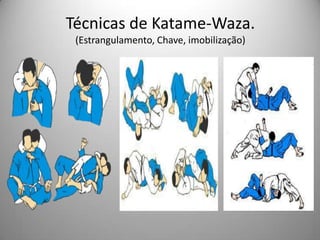 Técnicas de Katame-Waza.
(Estrangulamento, Chave, imobilização)
 