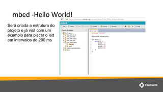 Será criada a estrutura do
projeto e já virá com um
exemplo para piscar o led
em intervalos de 200 ms
 