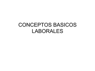 CONCEPTOS BASICOS LABORALES 