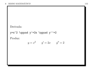 8             ´
    MODO MATEMATICO                       115




     Derivada:
     y=x^2 qquad y’=2x qquad y’’=2
     Produz:
                 y = x2   y = 2x   y =2
 