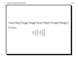 8             ´
    MODO MATEMATICO                                     119




     big(Big(bigg(Bigg(big{Big{bigg{Bigg{
     Produz:
 