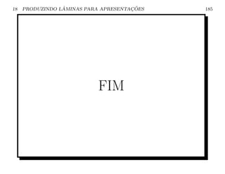 18               ˆ                    ¸˜
     PRODUZINDO LAMINAS PARA APRESENTACOES   185




                            FIM
 