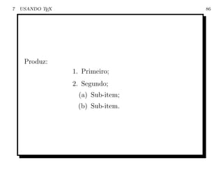 7   USANDO TEX                     86




     Produz:
                 1. Primeiro;
                 2. Segundo;
                   (a) Sub-item;
                  (b) Sub-item.
 