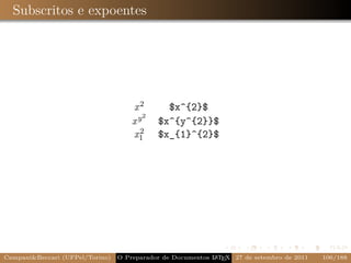 Subscritos e expoentes




                                     x2       $x^{2}$
                                        2
                                     xy     $x^{y^{2}}$
                                     x12    $x_{1}^{2}$




Campani&Beccari (UFPel/Torino)                              A E
                                 O Preparador de Documentos L T X 27 de setembro de 2011   106/188
 