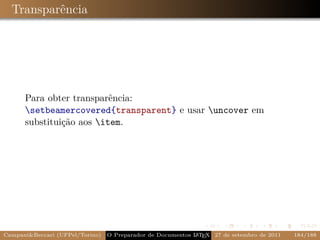 Transparência




      Para obter transparência:
      setbeamercovered{transparent} e usar uncover em
      substituição aos item.




CampaniBeccari (UFPel/Torino)                              A E
                                 O Preparador de Documentos L T X 27 de setembro de 2011   184/188
 