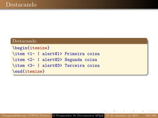 Destacando




      Destacando
      begin{itemize}
      item 1- | alert@1 Primeira coisa
      item 2- | alert@2 Segunda coisa
      item 3- | alert@3 Terceira coisa
      end{itemize}




CampaniBeccari (UFPel/Torino)   O Preparador de Documentos L T X 27 de setembro de 2011
                                                            A E                            185/188
 
